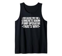Because I'm the Concrete Boom Pump Operator That's Why Tank Top