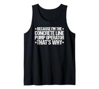 Because I'm the Concrete Line Pump Operator That's Why Tank Top
