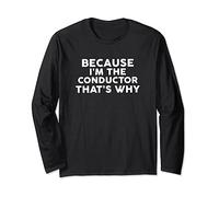Because I'm The CONDUCTOR That's Why T-Shirt CONDUCTORS Long Sleeve T-Shirt