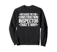 Because I'm the Construction Inspector That's Why Sweatshirt