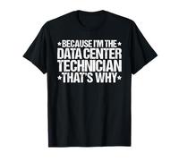 Because I'm the Data Center Technician That's Why T-Shirt