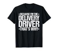 Because I'm the Delivery Driver That's Why T-Shirt