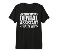 Because I'm the Dental Assistant That's Why Premium T-Shirt