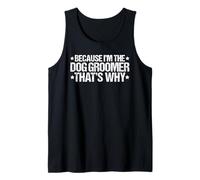 Because I'm the Dog Groomer That's Why Tank Top