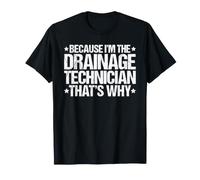 Because I'm the Drainage Technician That's Why T-Shirt