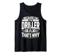 Because I'm The Driller That's Why T-Shirt Drillers Tank Top