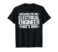 Because I'm the Electrical Engineer That's Why T-Shirt