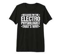 Because I'm the Electrophysiologist That's Why Premium T-Shirt