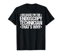 Because I'm the Endoscopy Technician That's Why T-Shirt
