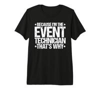 Because I'm the Event Technician That's Why Premium T-Shirt