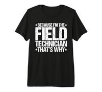 Because I'm the Field Technician That's Why Premium T-Shirt