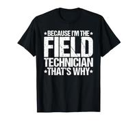 Because I'm the Field Technician That's Why T-Shirt