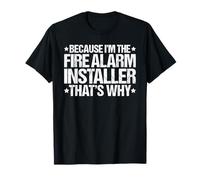 Because I'm the Fire Alarm Installer That's Why T-Shirt