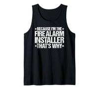 Because I'm the Fire Alarm Installer That's Why Tank Top