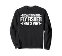 Because I'm the Fly Fisher That's Why Sweatshirt
