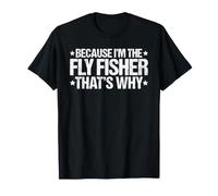 Because I'm the Fly Fisher That's Why T-Shirt