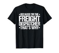 Because I'm the Freight Dispatcher That's Why T-Shirt