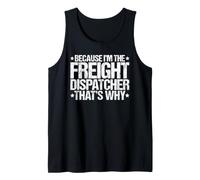 Because I'm the Freight Dispatcher That's Why Tank Top