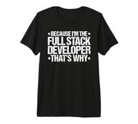 Because I'm the Full Stack Developer That's Why Premium T-Shirt