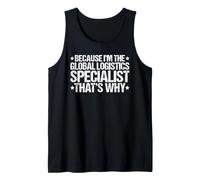 Because I'm the Global Logistics Specialist That's Why Tank Top