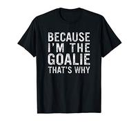Because I'm The Goalie That's Why Soccer Goalkeeper T-Shirt