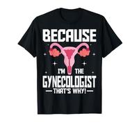 Because I'm the Gynecologist That's Why Funny Doctors Gifts T-Shirt