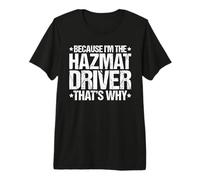 Because I'm the Hazmat Driver That's Why Premium T-Shirt
