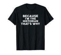 Because I'm The Historian That's Why T-Shirt Historians T-Shirt