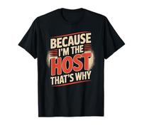 Because I'm The HOST That's Why T-Shirt HOSTS T-Shirt