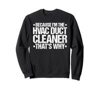 Because I'm the HVAC Duct Cleaner That's Why Sweatshirt