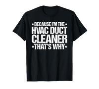 Because I'm the HVAC Duct Cleaner That's Why T-Shirt
