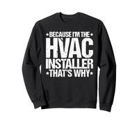 Because I'm the HVAC Installer That's Why Sweatshirt