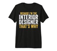 Because I'm The Interior Designer That's Why Gifts Premium T-Shirt