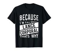 Because I'm The Lance Corporal LCpl - That's Why T-Shirt