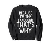 Because I'm the Landlord That's Why Funny Landlord Sweatshirt