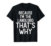 Because I'm The Landlord That's Why Funny Landlord T-Shirt