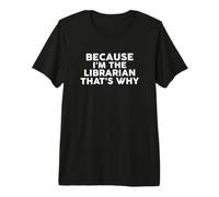 Because I'm The Librarian That's Why T-Shirt Librarians Premium T-Shirt
