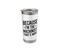 Because I'm The Machinist That's Why CNC Machinist Stainless Steel Insulated Tumbler