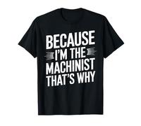Because I'm The Machinist That's Why CNC Machinist T-Shirt