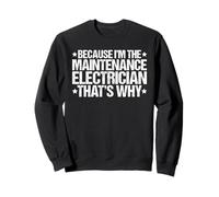 Because I'm the Maintenance Electrician That's Why Sweatshirt