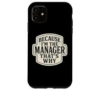 Because I'm The Manager That's Why Funny Quote Phrase Saying Case for iPhone 11