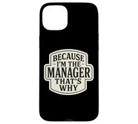 Because I'm The Manager That's Why Funny Quote Phrase Saying Case for iPhone 15 Plus