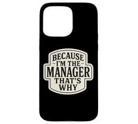Because I'm The Manager That's Why Funny Quote Phrase Saying Case for iPhone 15 Pro Max