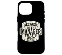Because I'm The Manager That's Why Funny Quote Phrase Saying Case for iPhone 16 Pro Max