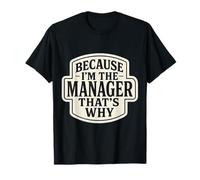 Because I'm The Manager That's Why Funny Quote Phrase Saying T-Shirt