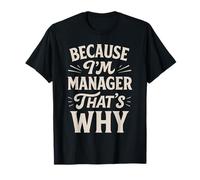 Because I'm The MANAGER That's Why T-Shirt MANAGERS T-Shirt