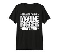 Because I'm the Marine Rigger That's Why Premium T-Shirt