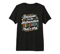 Because I'm The Mathematics Teacher That's Why Premium T-Shirt