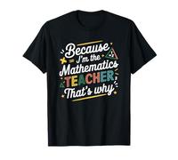 Because I'm The Mathematics Teacher That's Why T-Shirt