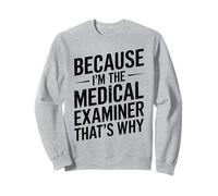 Because I'm The Medical Examiner That's Why Sweatshirt